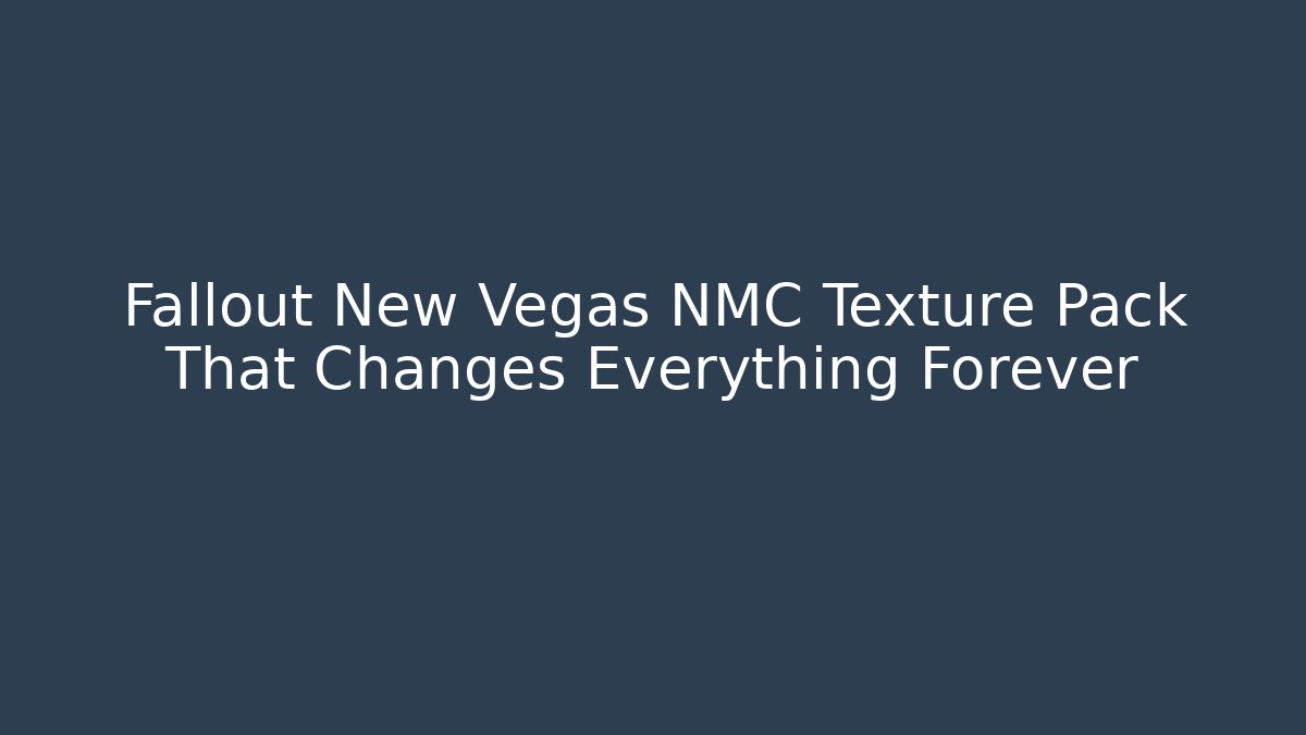Fallout New Vegas NMC Texture Pack That Changes Everything Forever