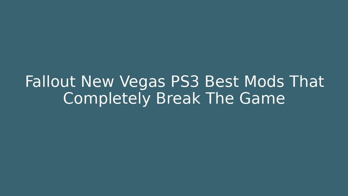 Fallout New Vegas PS3 Best Mods That Completely Break The Game