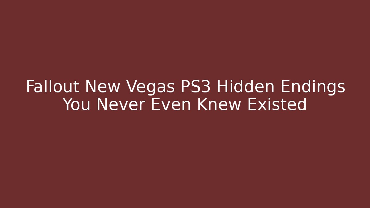 Fallout New Vegas PS3 Hidden Endings You Never Even Knew Existed