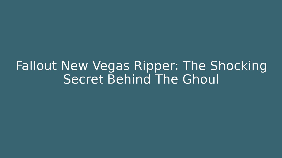 Fallout New Vegas Ripper: The Shocking Secret Behind The Ghoul