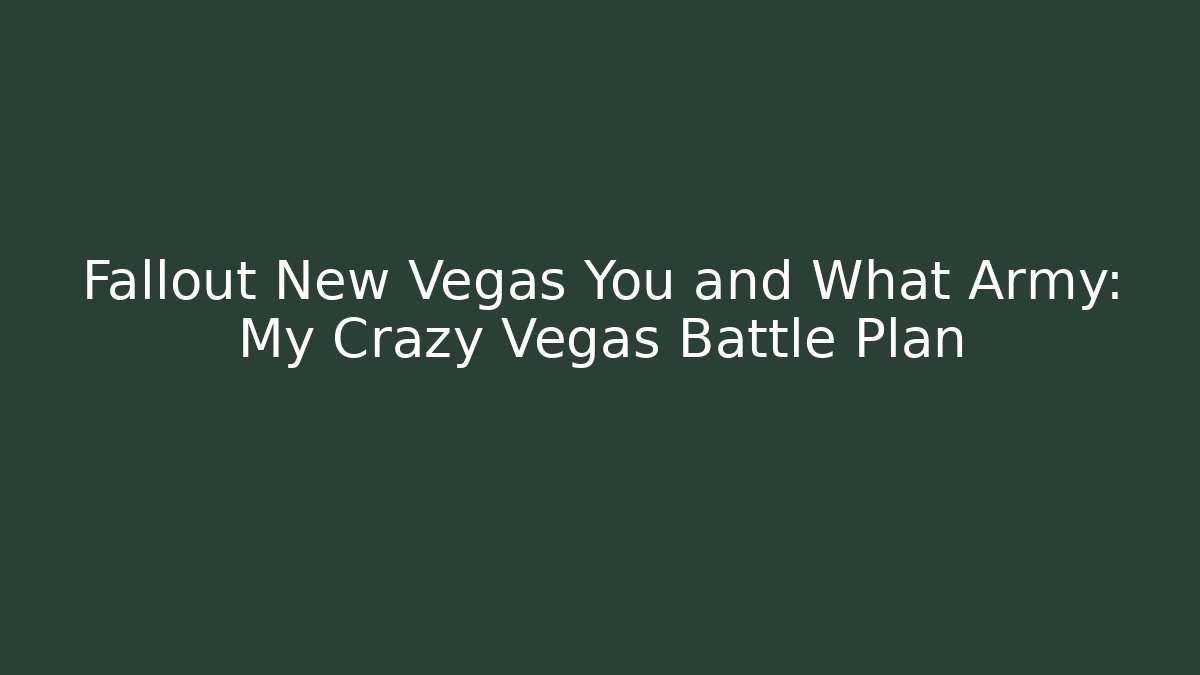 Fallout New Vegas You and What Army: My Crazy Vegas Battle Plan