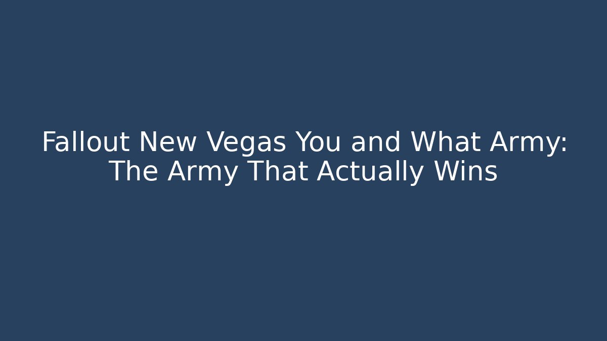 Fallout New Vegas You and What Army: The Army That Actually Wins