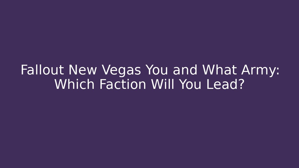 Fallout New Vegas You and What Army: Which Faction Will You Lead?
