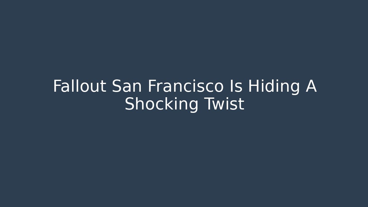 Fallout San Francisco Is Hiding A Shocking Twist - Andrea Zevedo