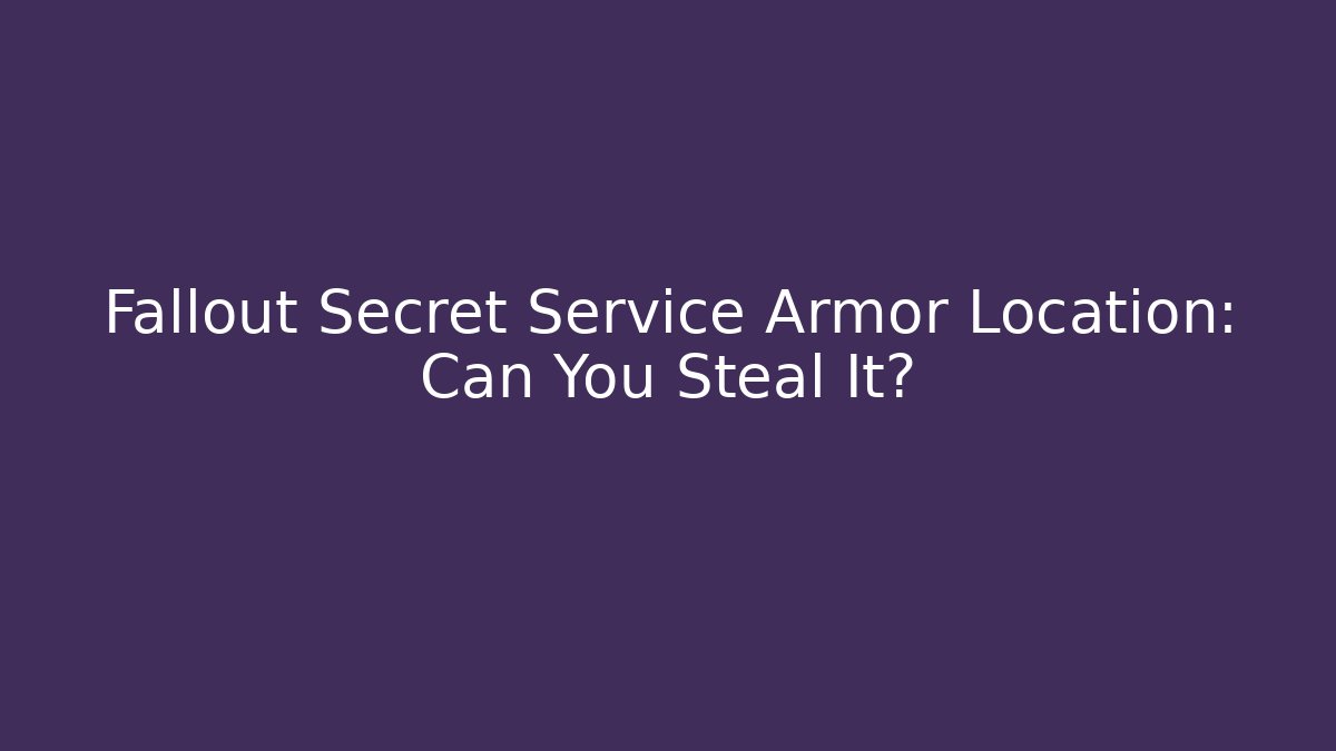 Fallout Secret Service Armor Location: Can You Steal It?