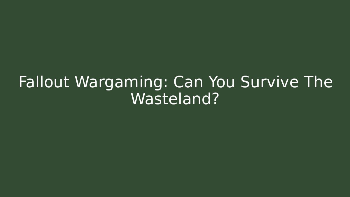 Fallout Wargaming: Can You Survive The Wasteland?