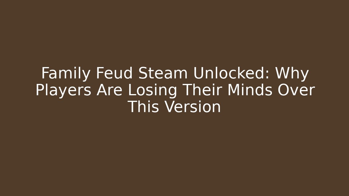 Family Feud Steam Unlocked: Why Players Are Losing Their Minds Over This Version
