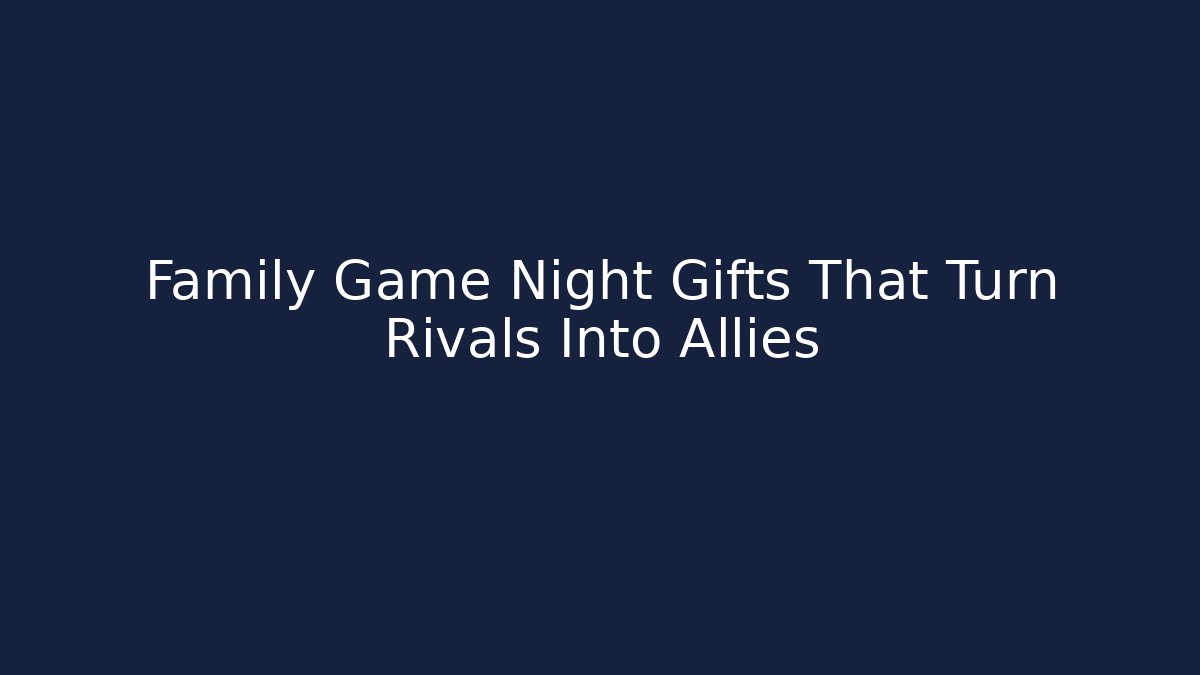 Family Game Night Gifts That Turn Rivals Into Allies