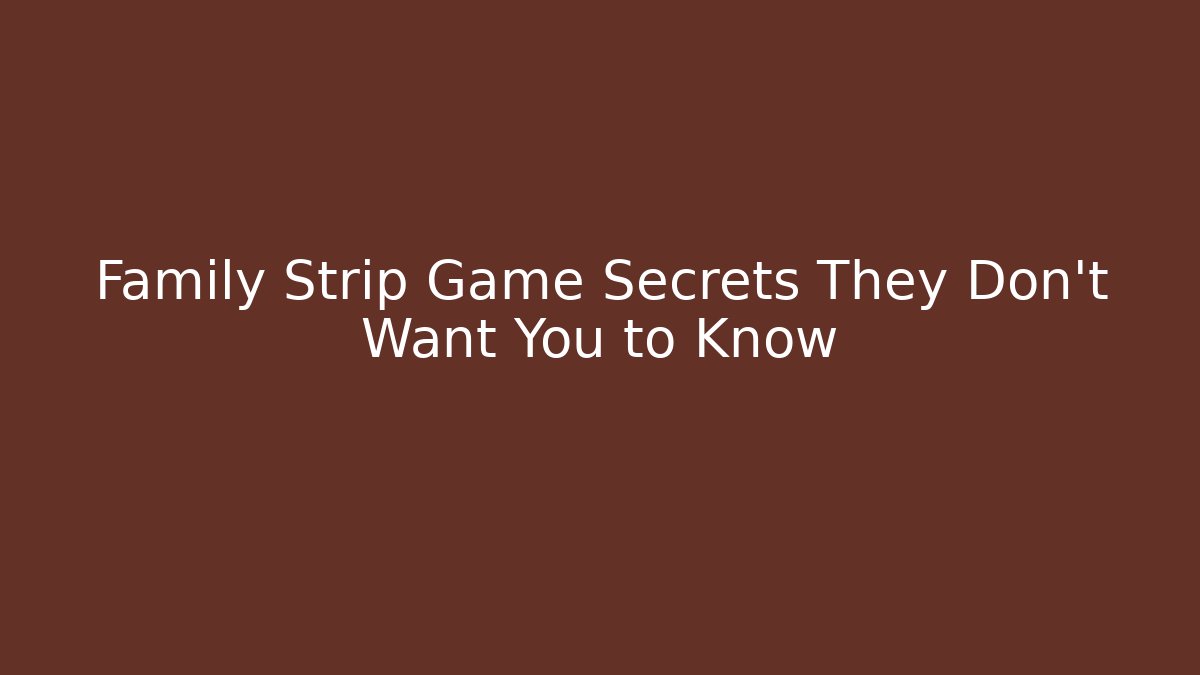 Family Strip Game Secrets They Don't Want You to Know