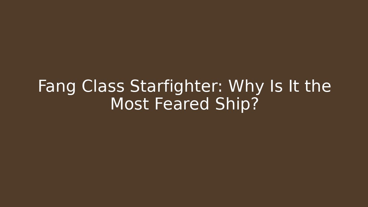 Fang Class Starfighter: Why Is It the Most Feared Ship?