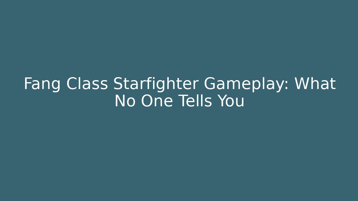 Fang Class Starfighter Gameplay: What No One Tells You