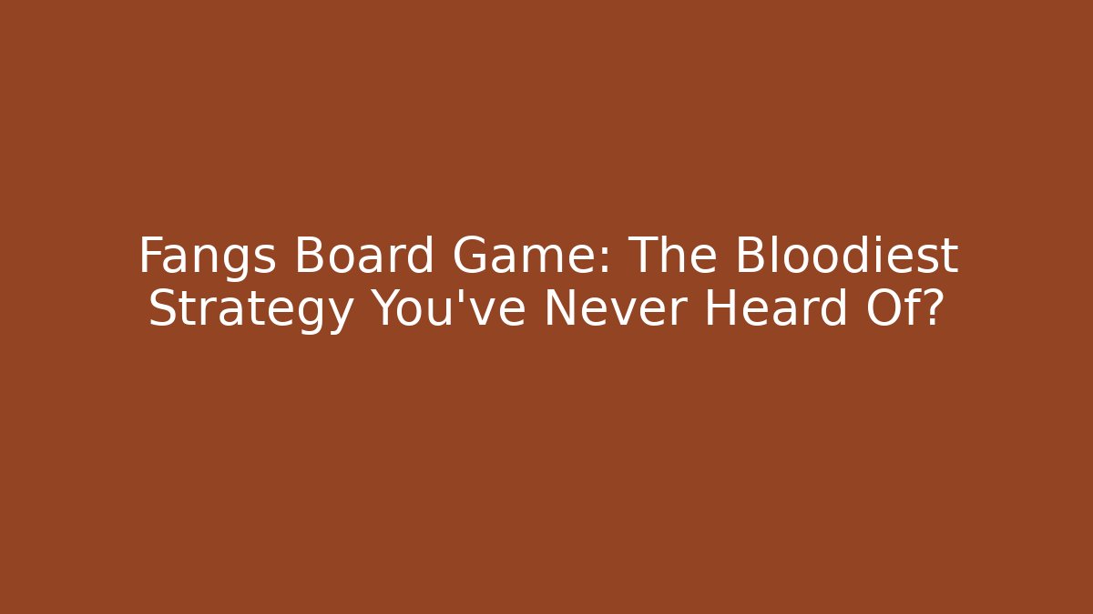 Fangs Board Game: The Bloodiest Strategy You’ve Never Heard Of?