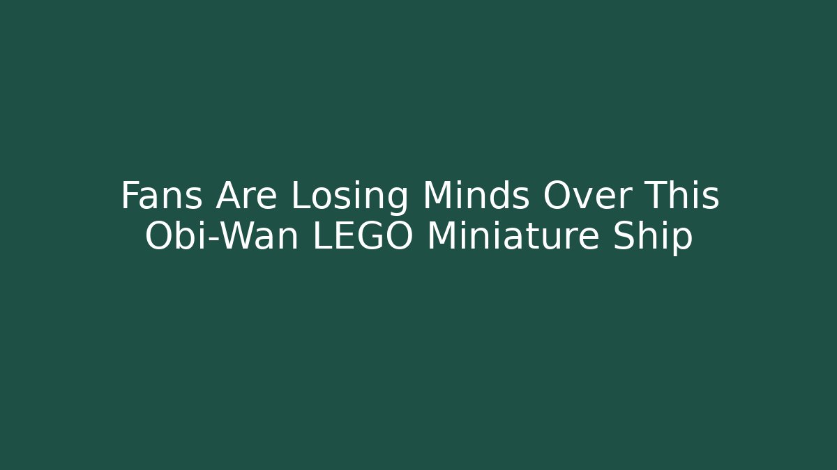 Fans Are Losing Minds Over This Obi-Wan LEGO Miniature Ship
