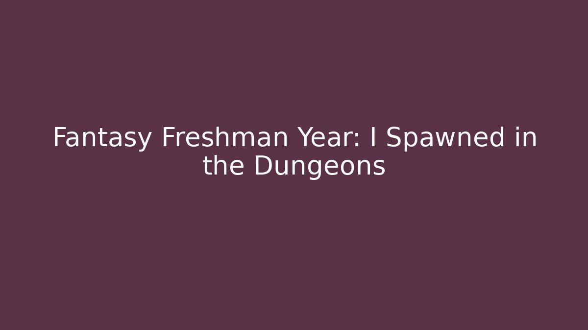 Fantasy Freshman Year: I Spawned in the Dungeons