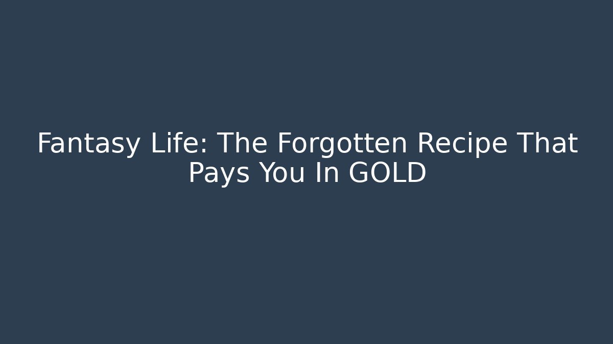 Fantasy Life: The Forgotten Recipe That Pays You In GOLD