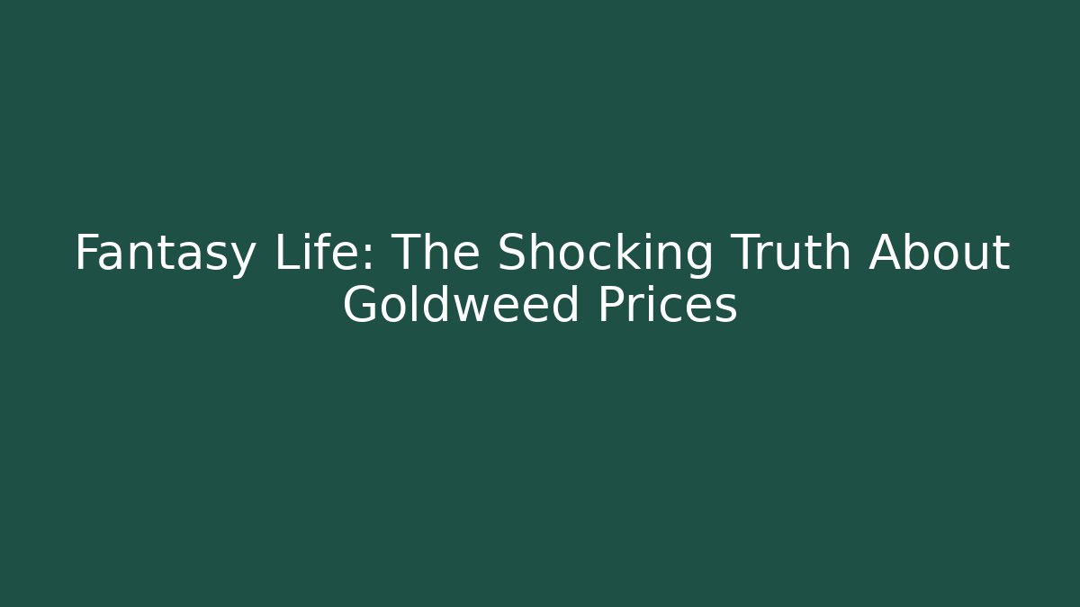 Fantasy Life: The Shocking Truth About Goldweed Prices - Andrea Zevedo