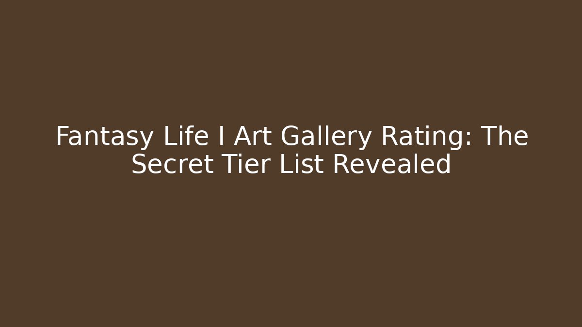 Fantasy Life I Art Gallery Rating: The Secret Tier List Revealed