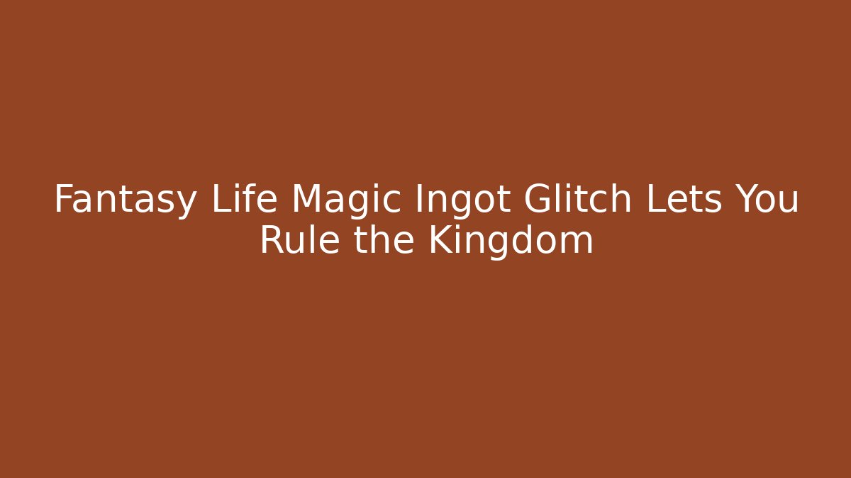 Fantasy Life Magic Ingot Glitch Lets You Rule the Kingdom