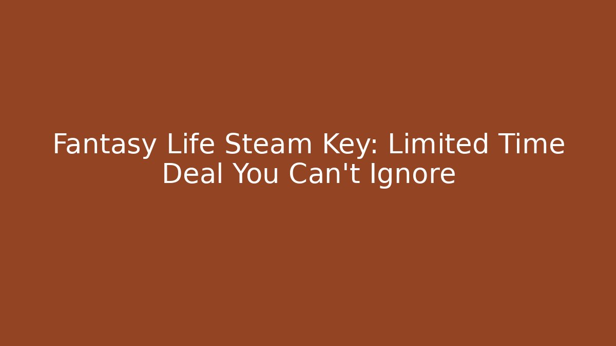 Fantasy Life Steam Key: Limited Time Deal You Can't Ignore