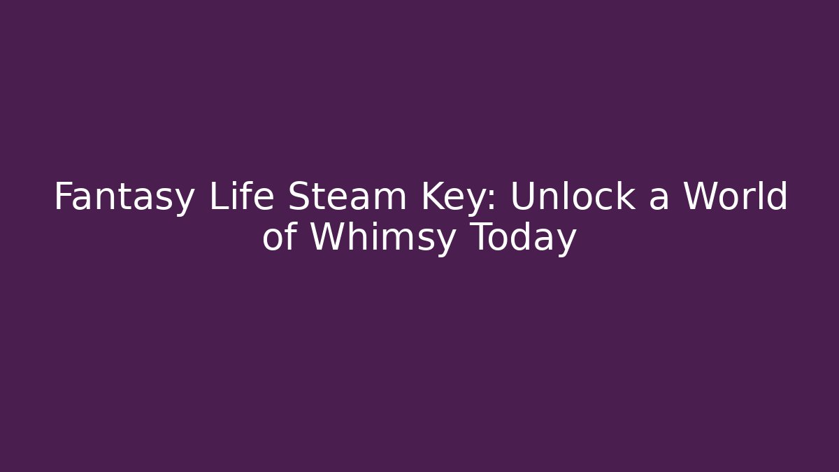 Fantasy Life Steam Key: Unlock a World of Whimsy Today