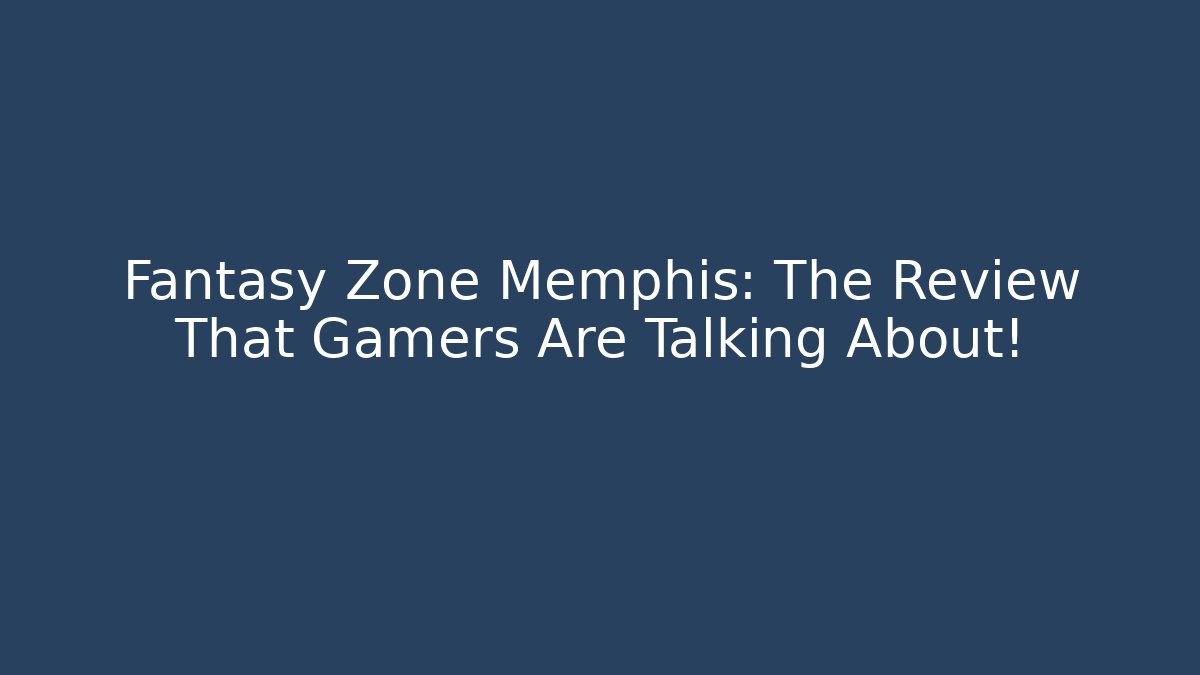 Fantasy Zone Memphis: The Review That Gamers Are Talking About!