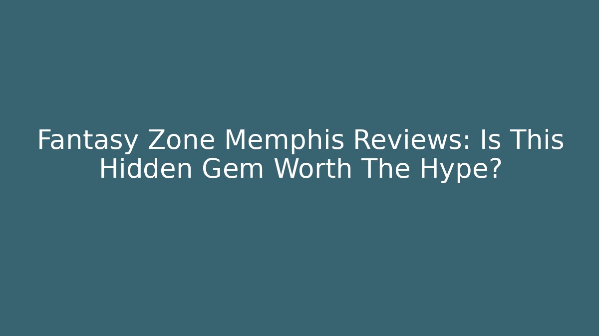 Fantasy Zone Memphis Reviews: Is This Hidden Gem Worth The Hype?