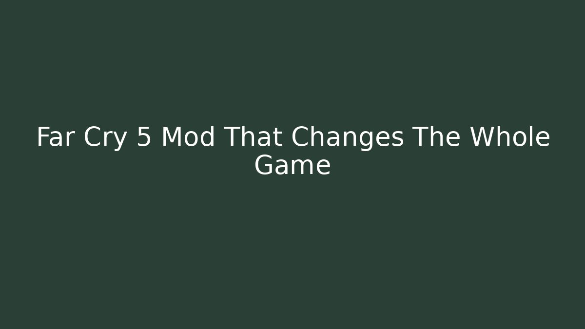 Far Cry 5 Mod That Changes The Whole Game