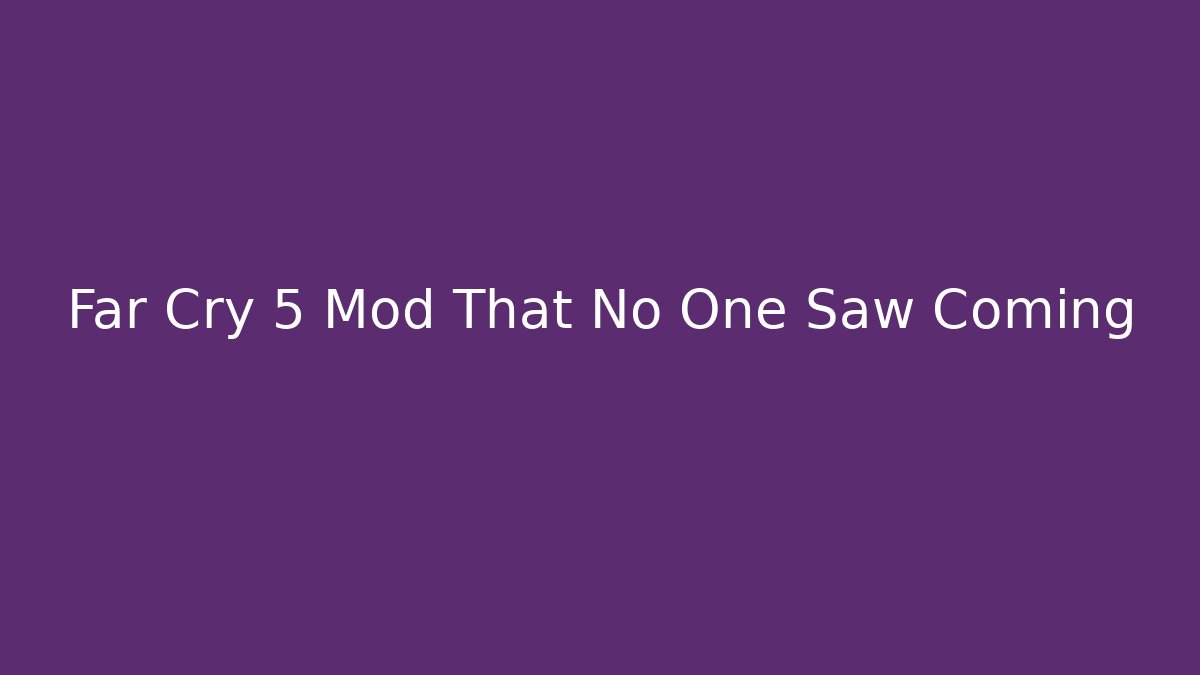 Far Cry 5 Mod That No One Saw Coming