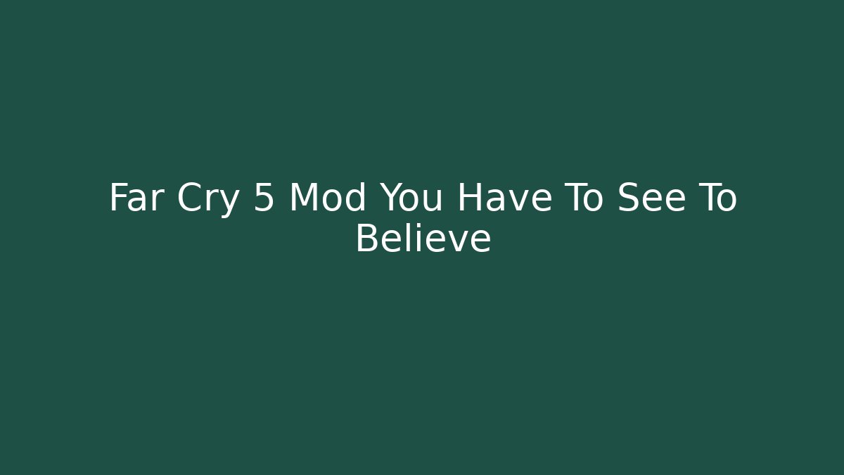 Far Cry 5 Mod You Have To See To Believe