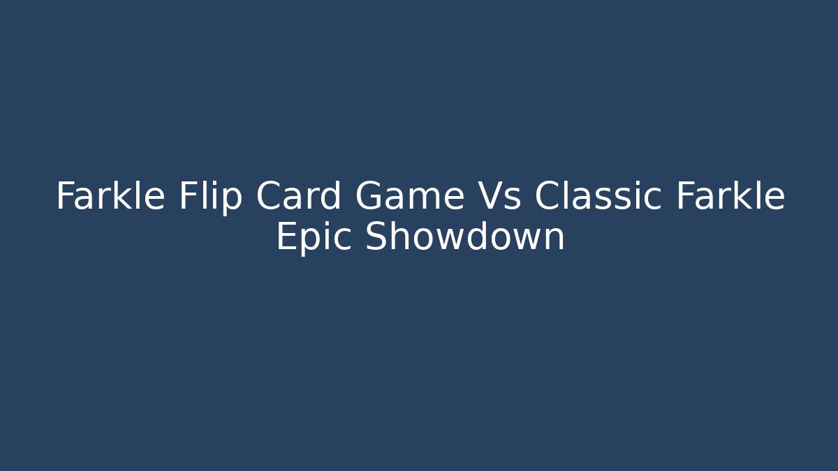 Farkle Flip Card Game Vs Classic Farkle Epic Showdown