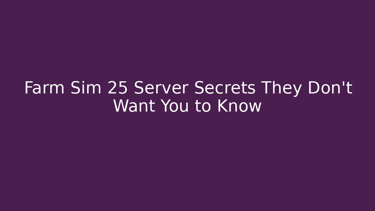 Farm Sim 25 Server Secrets They Don't Want You to Know