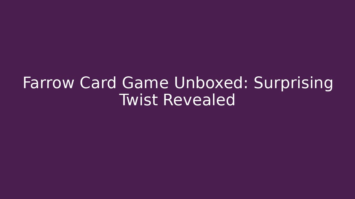 Farrow Card Game Unboxed: Surprising Twist Revealed