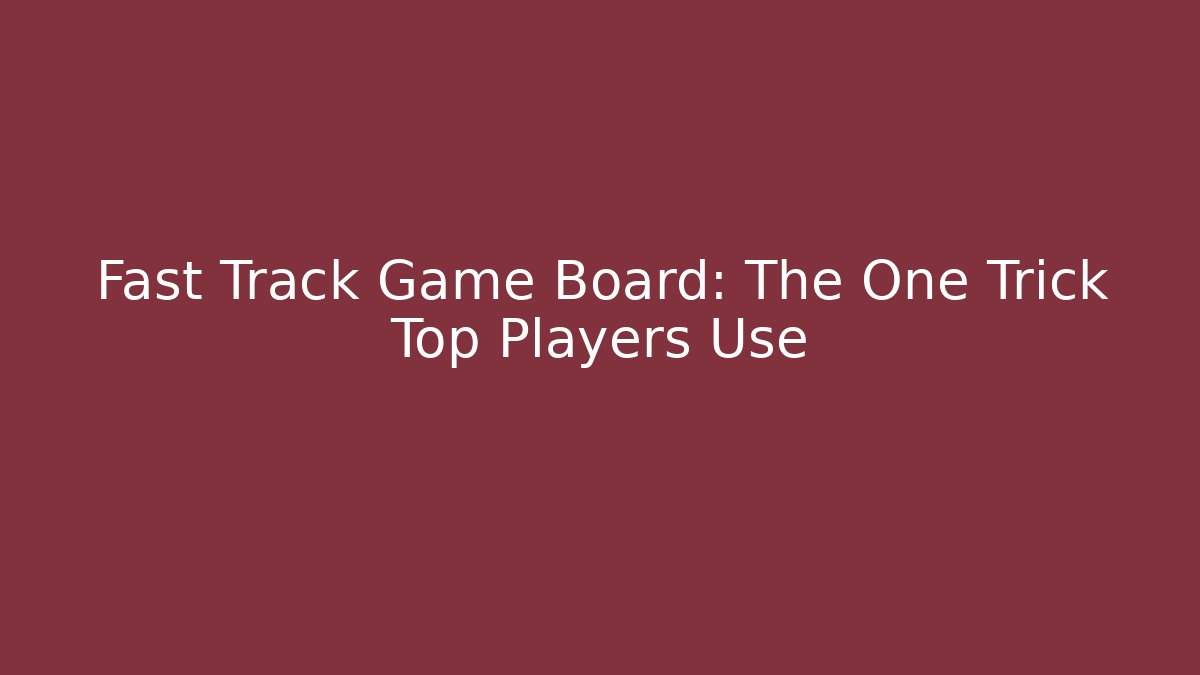 Fast Track Game Board: The One Trick Top Players Use