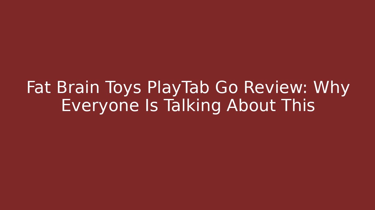 Fat Brain Toys PlayTab Go Review: Why Everyone Is Talking About This