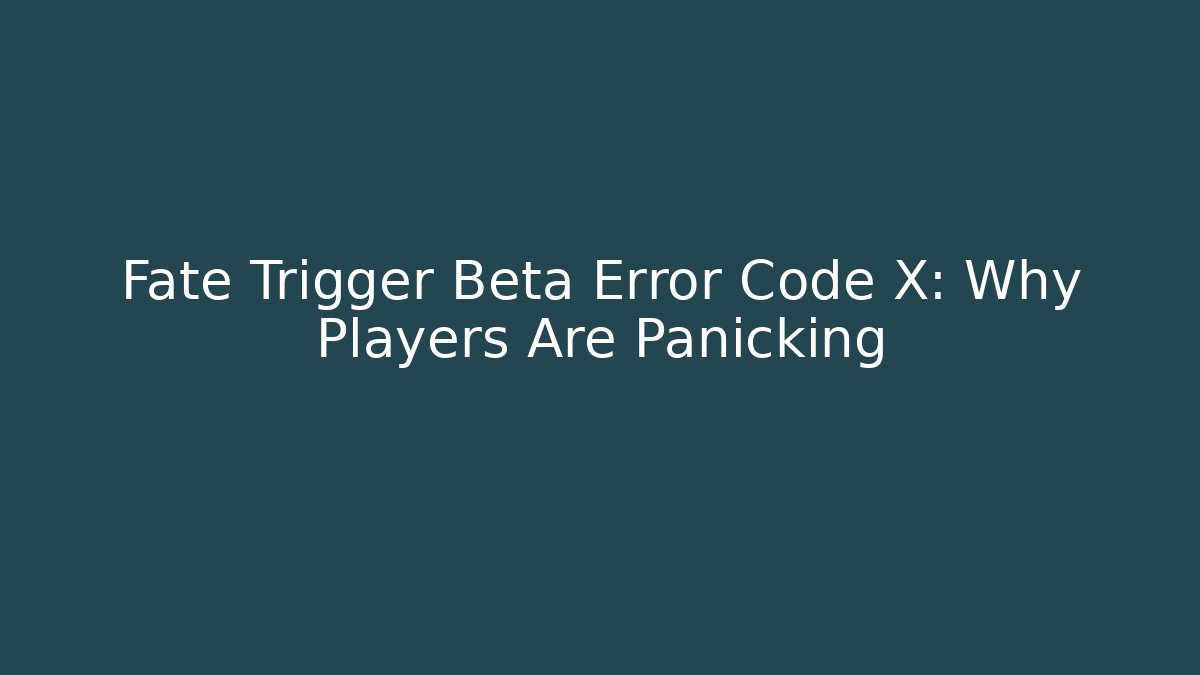 Fate Trigger Beta Error Code X: Why Players Are Panicking - Andrea Zevedo