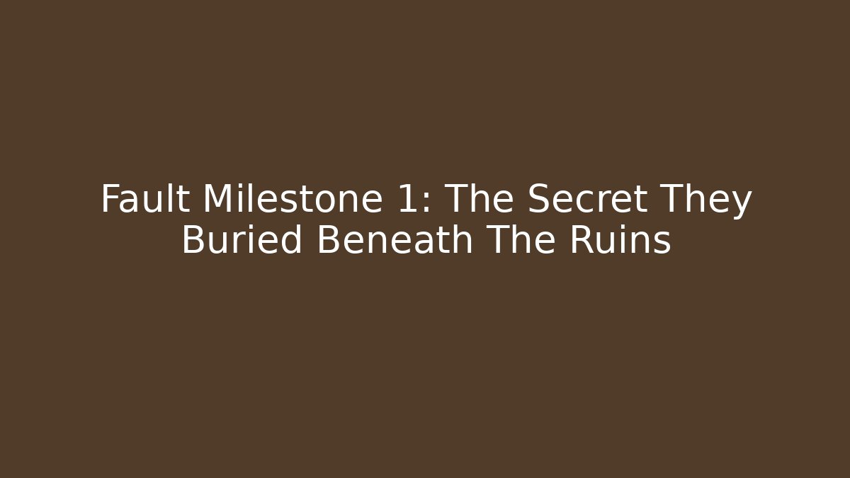 Fault Milestone 1: The Secret They Buried Beneath The Ruins