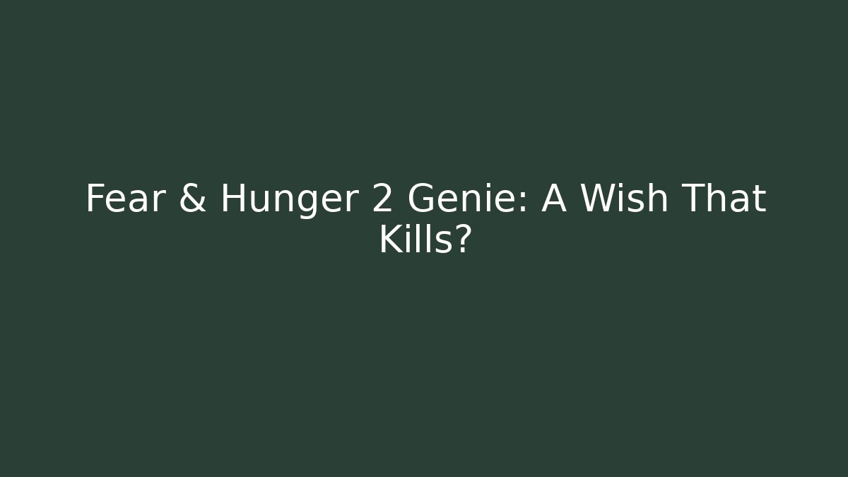 Fear & Hunger 2 Genie: A Wish That Kills?