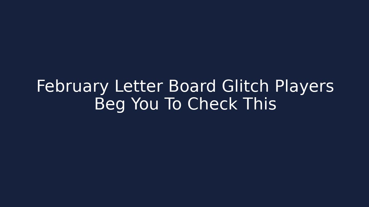 February Letter Board Glitch Players Beg You To Check This