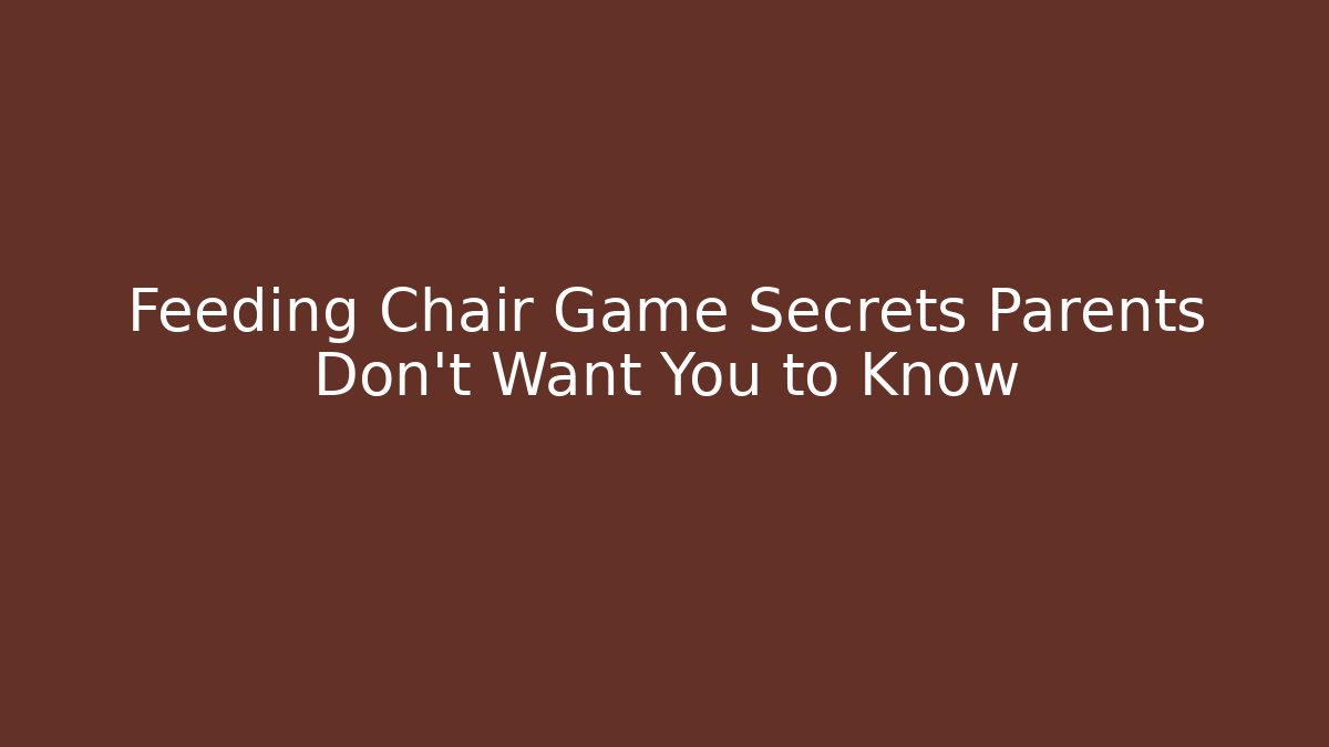 Feeding Chair Game Secrets Parents Don't Want You to Know