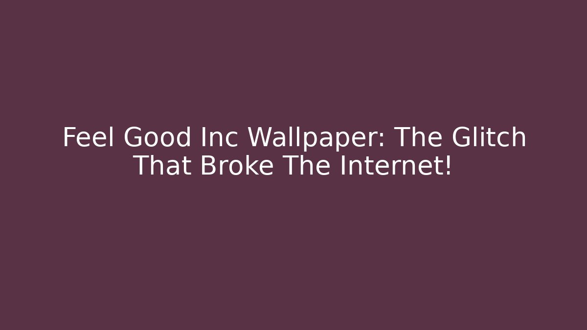 Feel Good Inc Wallpaper: The Glitch That Broke The Internet!
