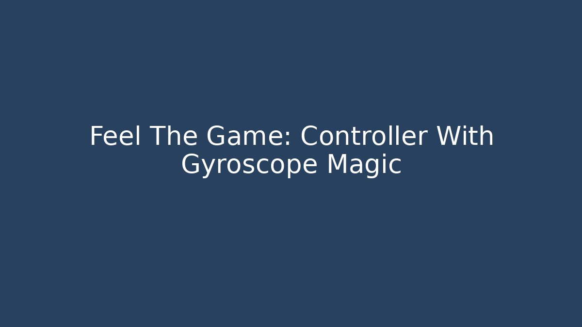 Feel The Game: Controller With Gyroscope Magic