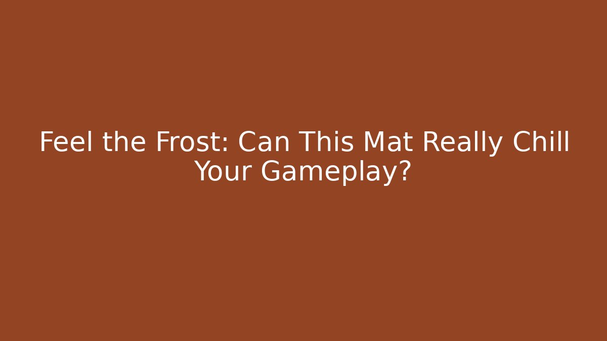 Feel the Frost: Can This Mat Really Chill Your Gameplay?