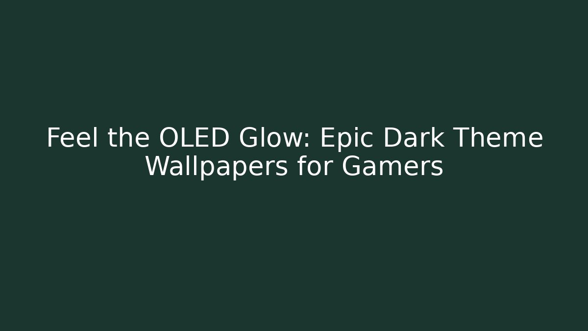 Feel the OLED Glow: Epic Dark Theme Wallpapers for Gamers
