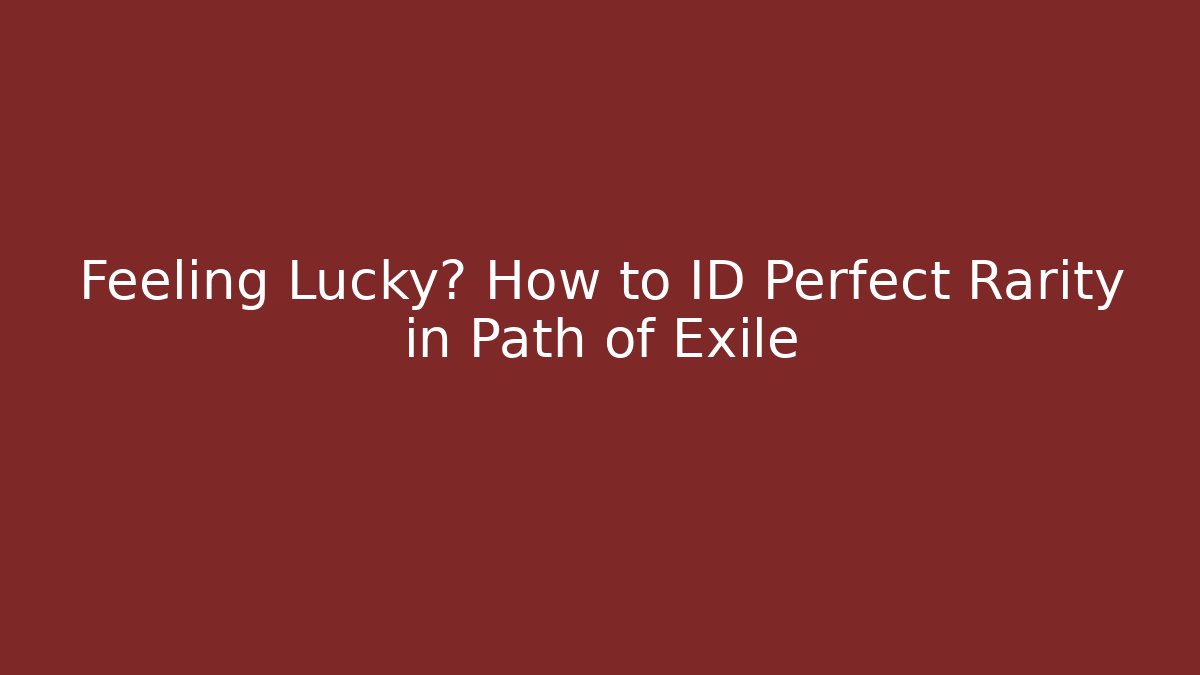 Feeling Lucky? How to ID Perfect Rarity in Path of Exile