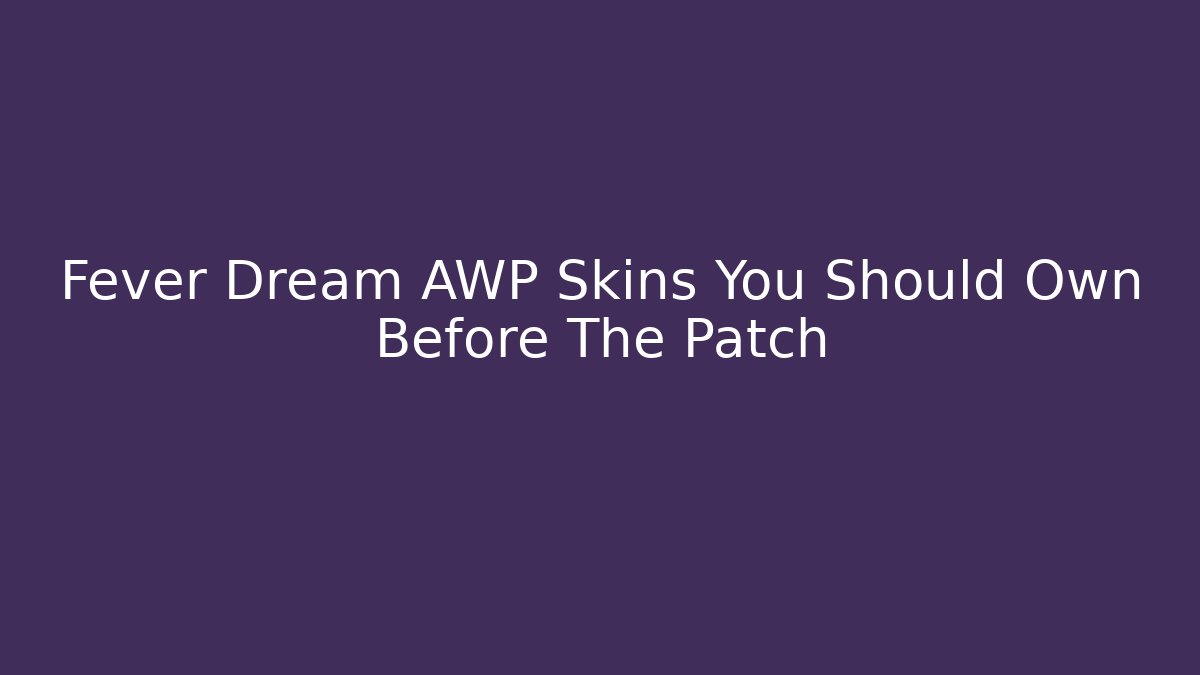 Fever Dream AWP Skins You Should Own Before The Patch