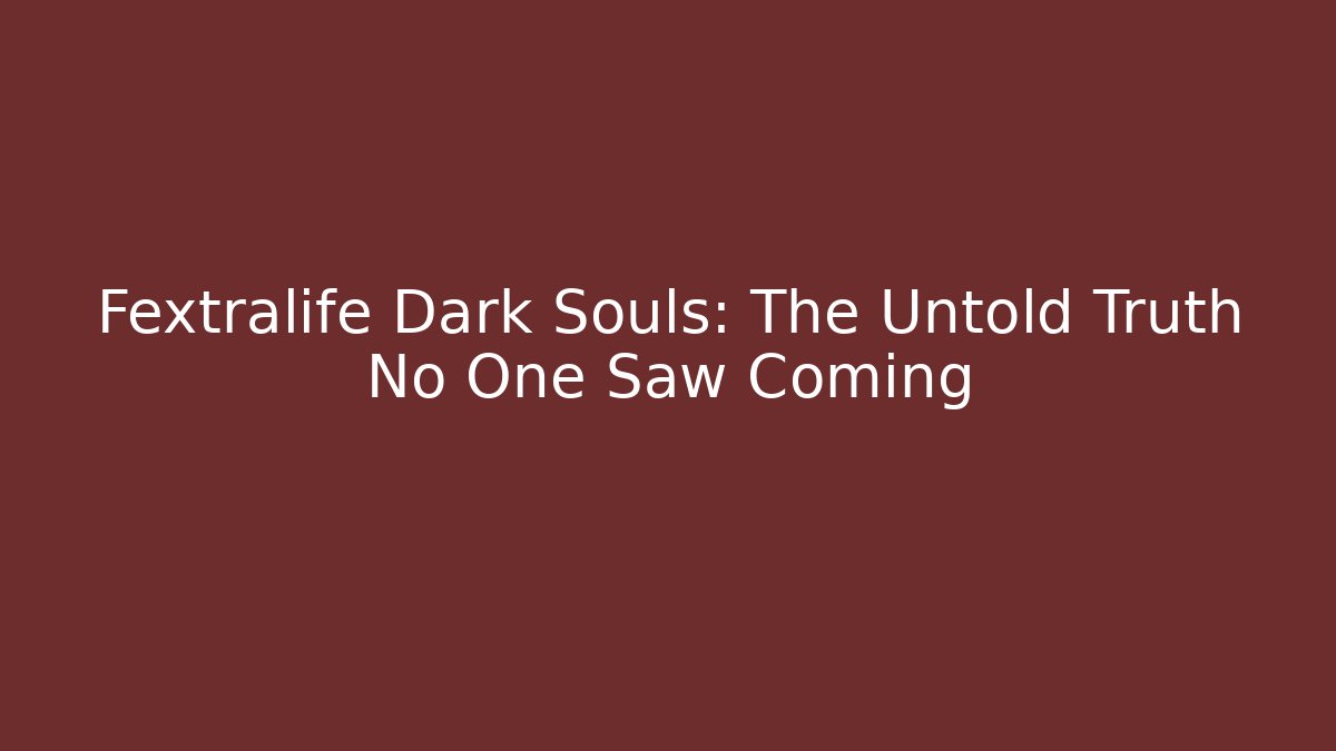Fextralife Dark Souls: The Untold Truth No One Saw Coming