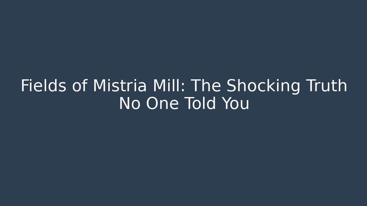 Fields of Mistria Mill: The Shocking Truth No One Told You