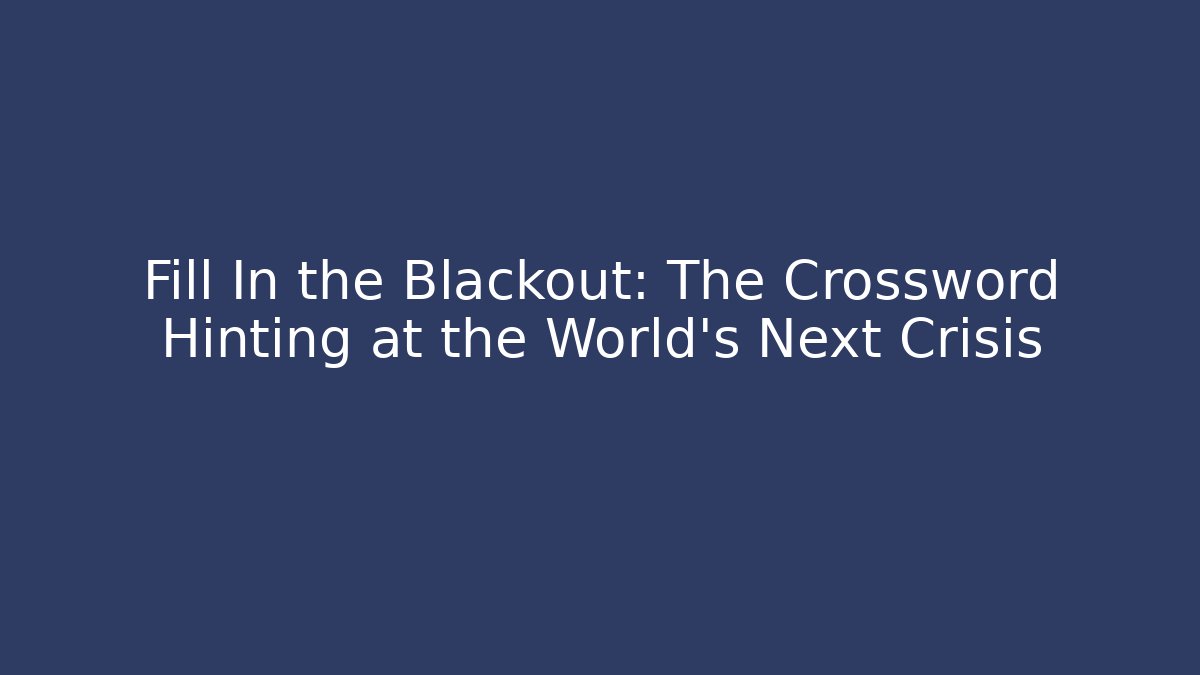 Fill In the Blackout: The Crossword Hinting at the World's Next Crisis