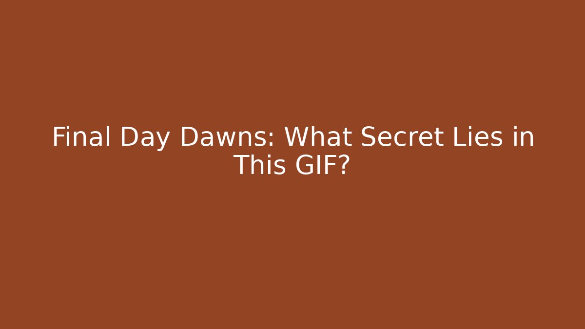 Final Day Dawns: What Secret Lies in This GIF?