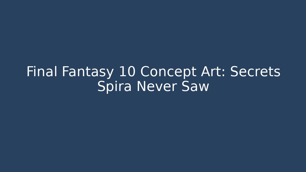 Final Fantasy 10 Concept Art: Secrets Spira Never Saw